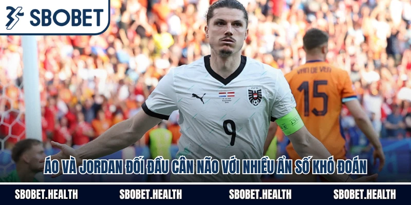 Áo Và Jordan Đối Đầu Cân Não Với Nhiều Ẩn Số Khó Đoán
