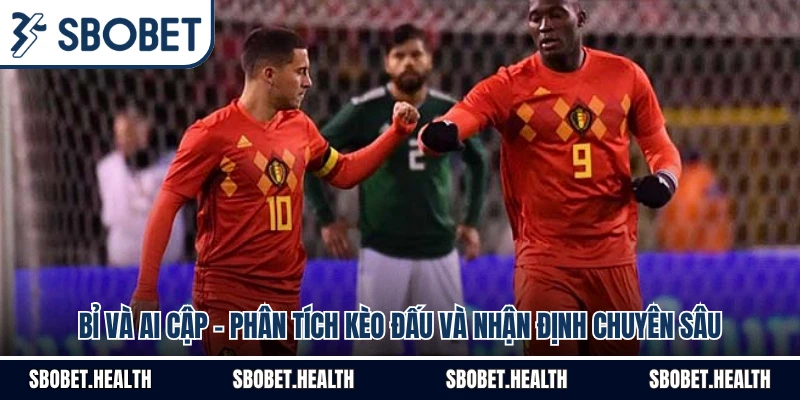 Bỉ Và Ai Cập - Phân Tích Kèo Đấu Và Nhận Định Chuyên Sâu