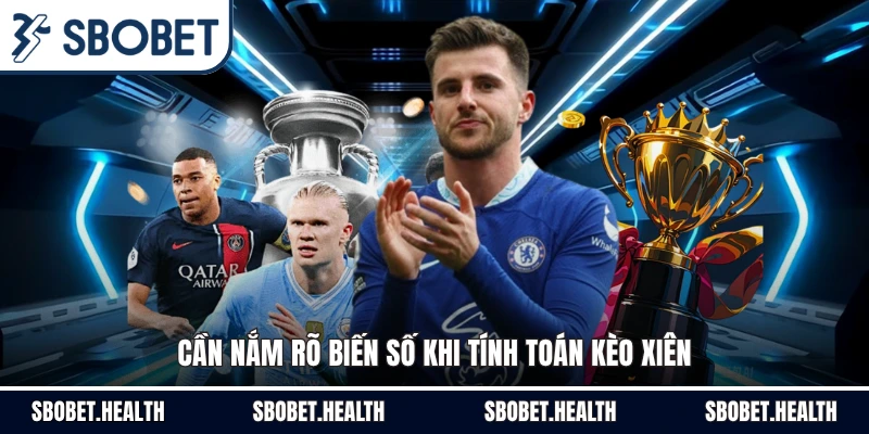 Cần nắm rõ biến số khi tính toán kèo xiên