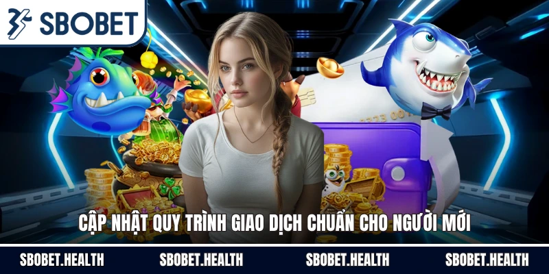 Cập nhật quy trình giao dịch chuẩn cho người mới