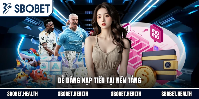 Dễ dàng nạp tiền tại nền tảng 