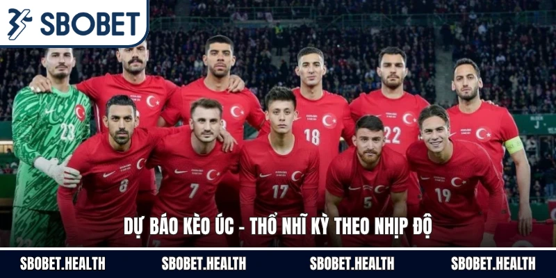 Dự báo kèo Úc - Thổ Nhĩ Kỳ theo nhịp độ