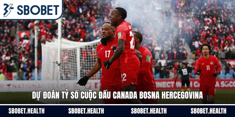 Dự đoán tỷ số cuộc đấu Canada Bosna Hercegovina