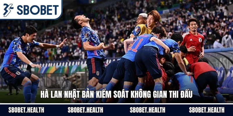 Hà Lan Nhật Bản kiểm soát không gian thi đấu