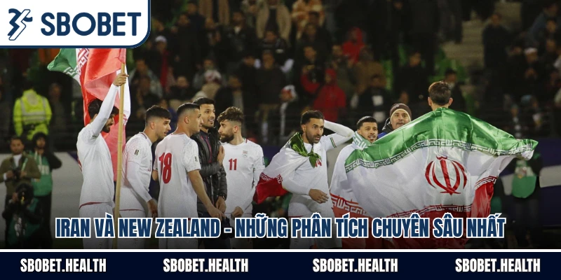 Iran Và New Zealand - Những Phân Tích Chuyên Sâu Nhất