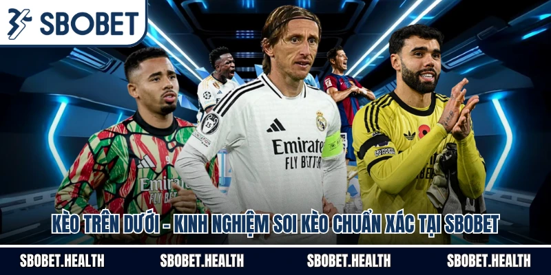 Kèo Trên Dưới - Kinh Nghiệm Soi Kèo Chuẩn Xác Tại Sbobet
