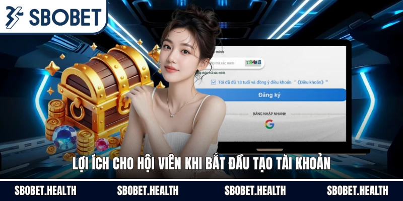 Lợi ích cho hội viên khi bắt đầu tạo tài khoản