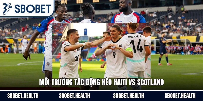 Môi trường tác động kèo Haiti vs Scotland
