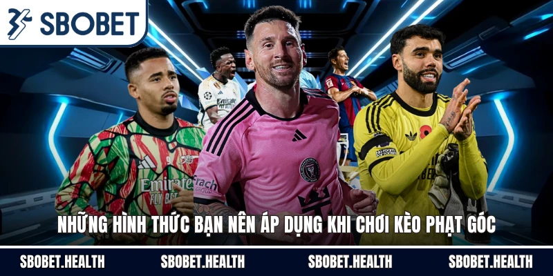 Những hình thức bạn nên áp dụng khi chơi kèo phạt góc