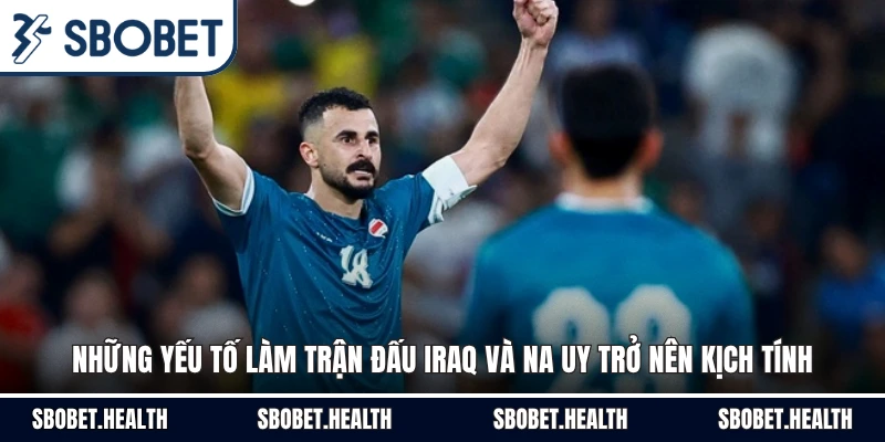 Những yếu tố làm trận đấu Iraq và Na Uy trở nên kịch tính