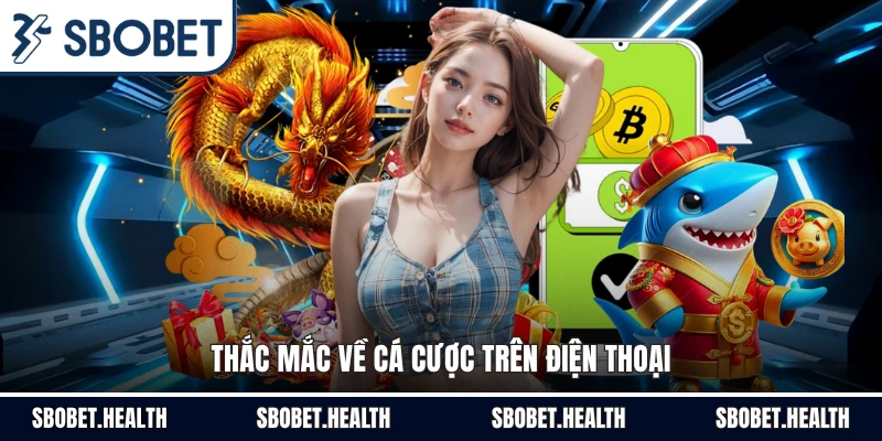 Thắc mắc về cá cược trên điện thoại