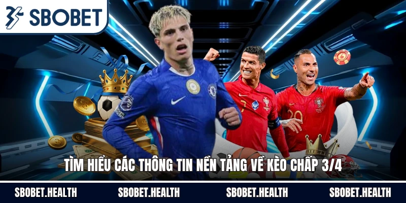 Tìm hiểu các thông tin nền tảng về kèo chấp 3/4
