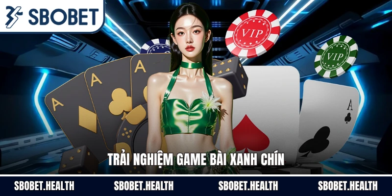 Trải nghiệm game bài xanh chín