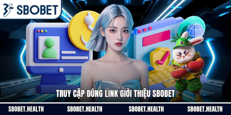 Truy cập đúng link giới thiệu Sbobet